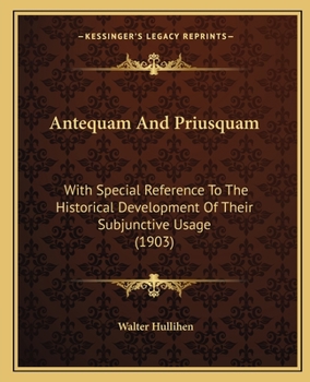 Paperback Antequam And Priusquam: With Special Reference To The Historical Development Of Their Subjunctive Usage (1903) Book