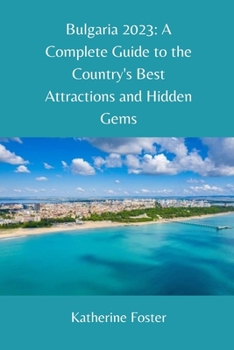 Bulgaria 2023: A Complete Guide to the Country's Best Attractions and Hidden Gems