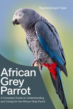 Paperback African Grey Parrot: A Complete Guide to Understanding and Caring for the African Grey Parrot Book