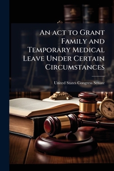 Paperback An act to Grant Family and Temporary Medical Leave Under Certain Circumstances Book