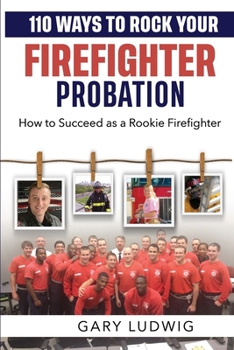 Paperback 110 Ways to Rock Your Firefighter Probation: How to Succeed as a Rookie Firefighter Book