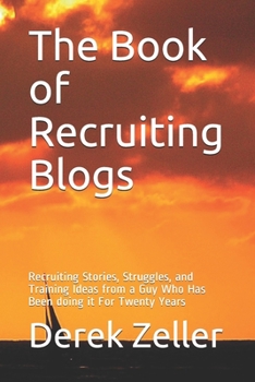 Paperback The Book of Recruiting Blogs: Recruiting Stories, Struggles, and Training Ideas from a Guy Who Has Been doing it For Twenty Years Book