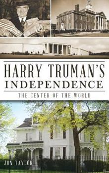 Hardcover Harry Truman's Independence: The Center of the World Book
