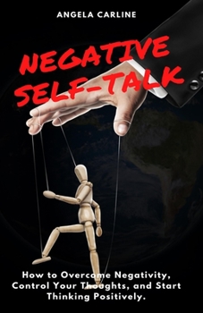 Paperback Negative Self-Talk: How to Overcome Negativity, Control Your Thoughts, and Start Thinking Positively. Book