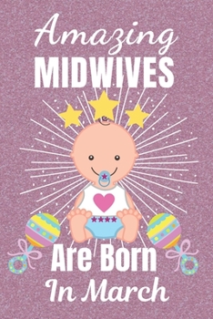 Amazing Midwives Are Born In March: Midwife gifts. This Midwife Notebook / Midwife Journal is 6x9in size with 110+ lined ruled pages, great for ... Midwives. Midwifery gifts. Midwife Thank You.