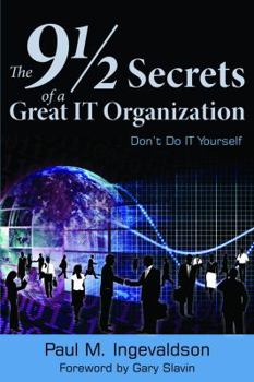 Paperback The 9 1/2 Secrets of a Great IT Organization: Don't Do IT Yourself Book