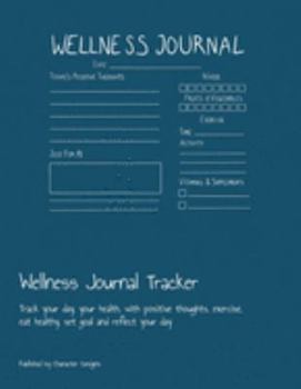 Paperback Wellness Journal Tracker: Track your day, your health, with positive thoughts, exercise, eat healthy, set goal and reflect your day Book