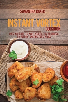 Paperback Instant Vortex Cookbook: Over 100 Easy To Make Recipes For Beginners To Prepare Amazing Fried Meals Book
