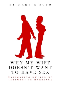 Why My Wife Doesn't Want to Have Sex: Navigating Dwindling Intimacy in Marriage