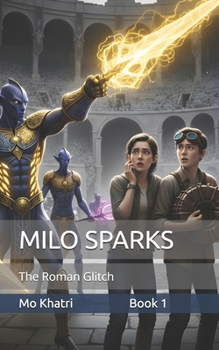Milo Sparks and the Roman Glitch: A Parallel Universe. A Corporate Conspiracy. A C-Minus in History.