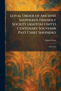 Paperback Loyal Order of Ancient Shepherds Friendly Society (Ashton Unity) Centenary Souvenir Past Chief Shepherd: 1826-1926 Book