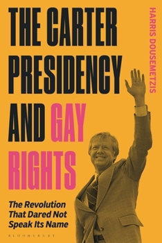 Paperback The Carter Presidency and Gay Rights: The Revolution That Dared Not Speak Its Name Book