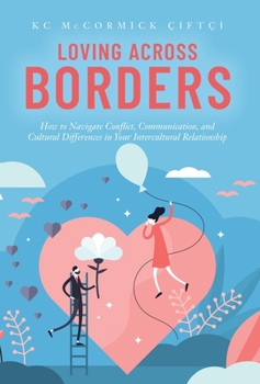 Hardcover Loving Across Borders: How to Navigate Conflict, Communication, and Cultural Differences in Your Intercultural Relationship Book