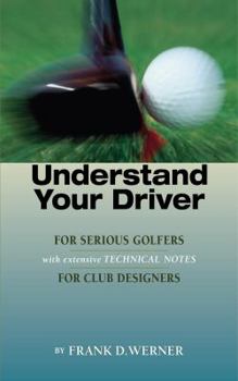 Understand Your Driver For Serious Golfers with Extensive Technical Notes for Club Designers