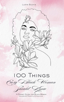 Paperback 100 Things Every Black Woman Should Know: A Pocket Guide for Black Women: Includes 20 Powerful Affirmations Book