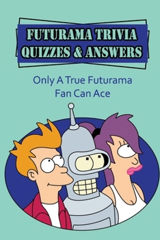 Paperback Futurama Trivia Quizzes & Answers: Only A True Futurama Fan Can Ace Book