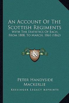 Paperback An Account Of The Scottish Regiments: With The Statistics Of Each, From 1808, To March, 1861 (1862) Book