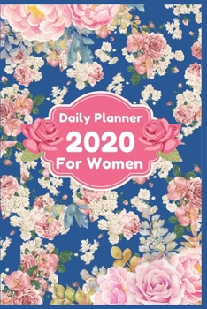 Daily Planner 2020 for Women : One Year Daily Planner 2020 for Women, Daily Notebook, Planner, Organizer, Calendar to Organize Your Daily Agenda, Schedule 2020 (Best Gifts Idea for Women)