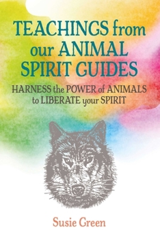 Hardcover Teachings from Our Animal Spirit Guides: Harness the Power of Animals to Liberate Your Spirit Book