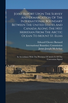 Paperback Joint Report Upon The Survey And Demarcation Of The International Boundary Between The United States And Canada Along The 141st Meridian From The Arct Book