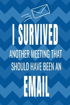 Paperback I Survived Another Meeting That Should Have Been an Email: Co-Worker Journal - Fun Novelty Notebook Gift - Alternative Gift to Card - Funny Adult Jour Book