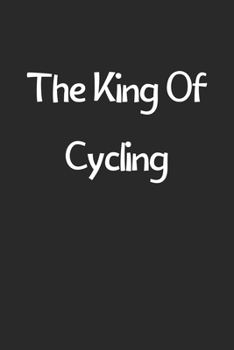 The King Of Cycling: Lined Journal, 120 Pages, 6 x 9, Funny Cycling Gift Idea, Black Matte Finish (The King Of Cycling Journal)