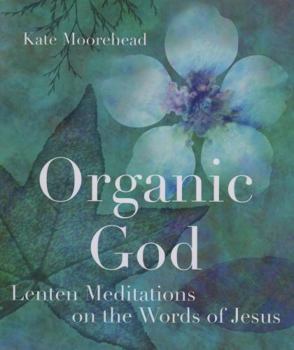 Paperback Organic God: Lenten Meditations on the Words of Jesus Book