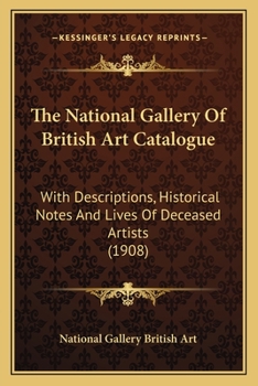 Paperback The National Gallery Of British Art Catalogue: With Descriptions, Historical Notes And Lives Of Deceased Artists (1908) Book