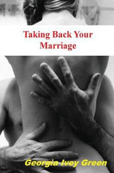 Paperback Taking Back Your Marriage: How To Get Your husband to Fall in Love with You (Again) Book