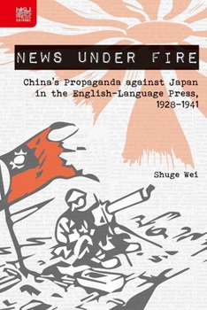 Hardcover News Under Fire: China's Propaganda Against Japan in the English-Language Press, 1928-1941 Book