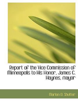 Report of the Vice Commission of Minneapolis to His Honor, James C. Haynes, mayor