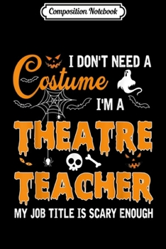 Paperback Composition Notebook: I Don't Need A Costume I'm A Theatre Teacher Gift Journal/Notebook Blank Lined Ruled 6x9 100 Pages Book