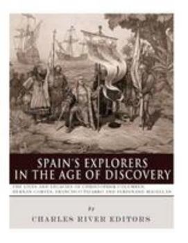 Spain's Explorers in the Age of Discovery: The Lives and Legacies of Christopher Columbus, Hernán Cortés, Francisco Pizarro and Ferdinand Magellan