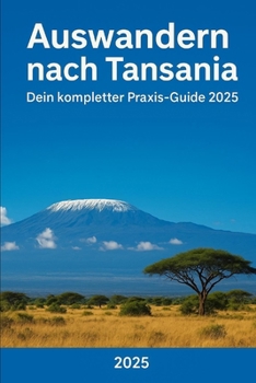 Auswandern nach Tansania: Dein kompletter Praxis-Guide 2025 (Auswandern leicht gemacht – Praxisleitfäden für dein neues Leben) (German Edition)