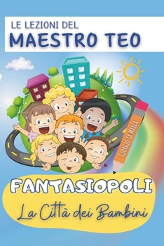 Fantasiopoli La città dei bambini: Le lezioni del maestro Teo (Italian Edition)