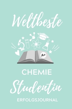 WELTBESTE CHEMIE STUDENTIN ERFOLGSJOURNAL: A5 ERFOLGSJOURNAL 2020 für Chemie Fans | Geschenk fuer Studenten | zum Schulabschluss | Semesterstart | ... | Chemiker | Studium (German Edition)