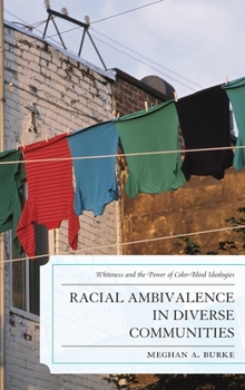 Hardcover Racial Ambivalence in Diverse Communities: Whiteness and the Power of Color-Blind Ideologies Book