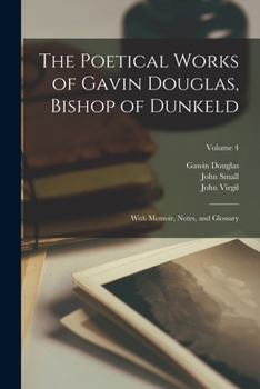 Paperback The Poetical Works of Gavin Douglas, Bishop of Dunkeld: With Memoir, Notes, and Glossary; Volume 4 Book