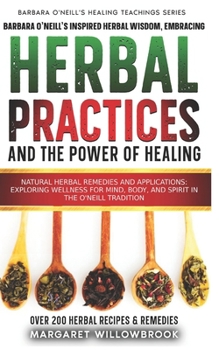 Paperback Barbara O'Neill's Inspired Herbal Wisdom: Embracing Natural Practices and the Power of Healing: Herbal Remedies and Applications: Exploring Wellness f Book