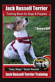 Jack Russell Terrier Training Book for Dogs and Puppies by BoneUp DOG Training: Are You Ready to BoneUp? Easy Steps * Quick Results Jack Russell Terrier Training: Volume 3