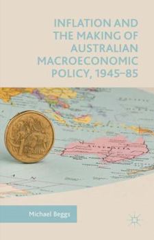 Hardcover Inflation and the Making of Australian Macroeconomic Policy, 1945-85 Book