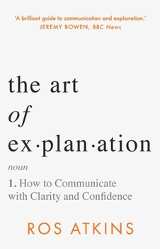 Hardcover The Art of Explanation: How to Communicate with Clarity and Confidence Book