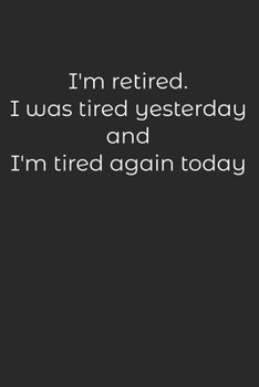 Paperback I'M RETIRED I was tired yesterday and I'm tired again Today: Lined Notebook / Journal Gift, 120 Pages, 6x9, Soft Cover, Matte Finish Book