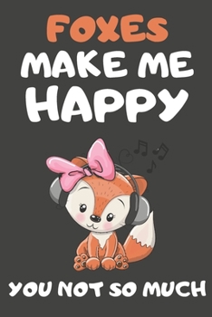 Foxes Make Me Happy You Not So Much: Fox Gifts for Fox Lovers | Blank Lined Notebooks, Journals, Planners and Diaries to Write In