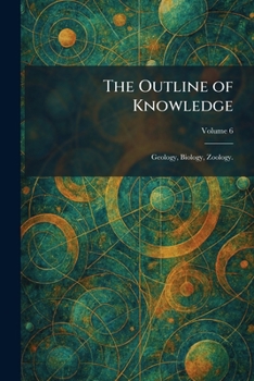 The Outline of Knowledge: Geology, Biology, Zoology.