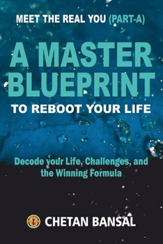 A MASTER BLUEPRINT TO REBOOT YOUR LIFE: Decode your Life, Challenges, and the Winning Formula (MEET THE REAL YOU)