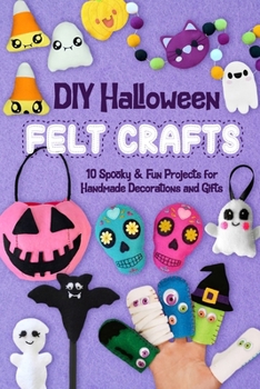 Paperback DIY Halloween Felt Crafts: 10 Spooky & Fun Projects for Handmade Decorations and Gifts Book