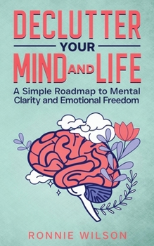 Paperback Declutter Your Mind and Life: A Simple Roadmap to Mental Clarity and Emotional Freedom Book