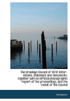 Paperback The Brooklyn Council of 1874: Letter-Missive, Statement and Documents, Together with an Official PHO Book