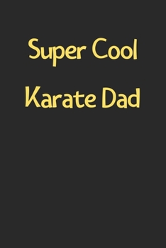 Super Cool Karate Dad: Lined Journal, 120 Pages, 6 x 9, Funny Karate Gift Idea, Black Matte Finish (Super Cool Karate Dad Journal)
